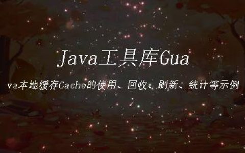Java工具库Guava本地缓存Cache的使用、回收、刷新、统计等示例